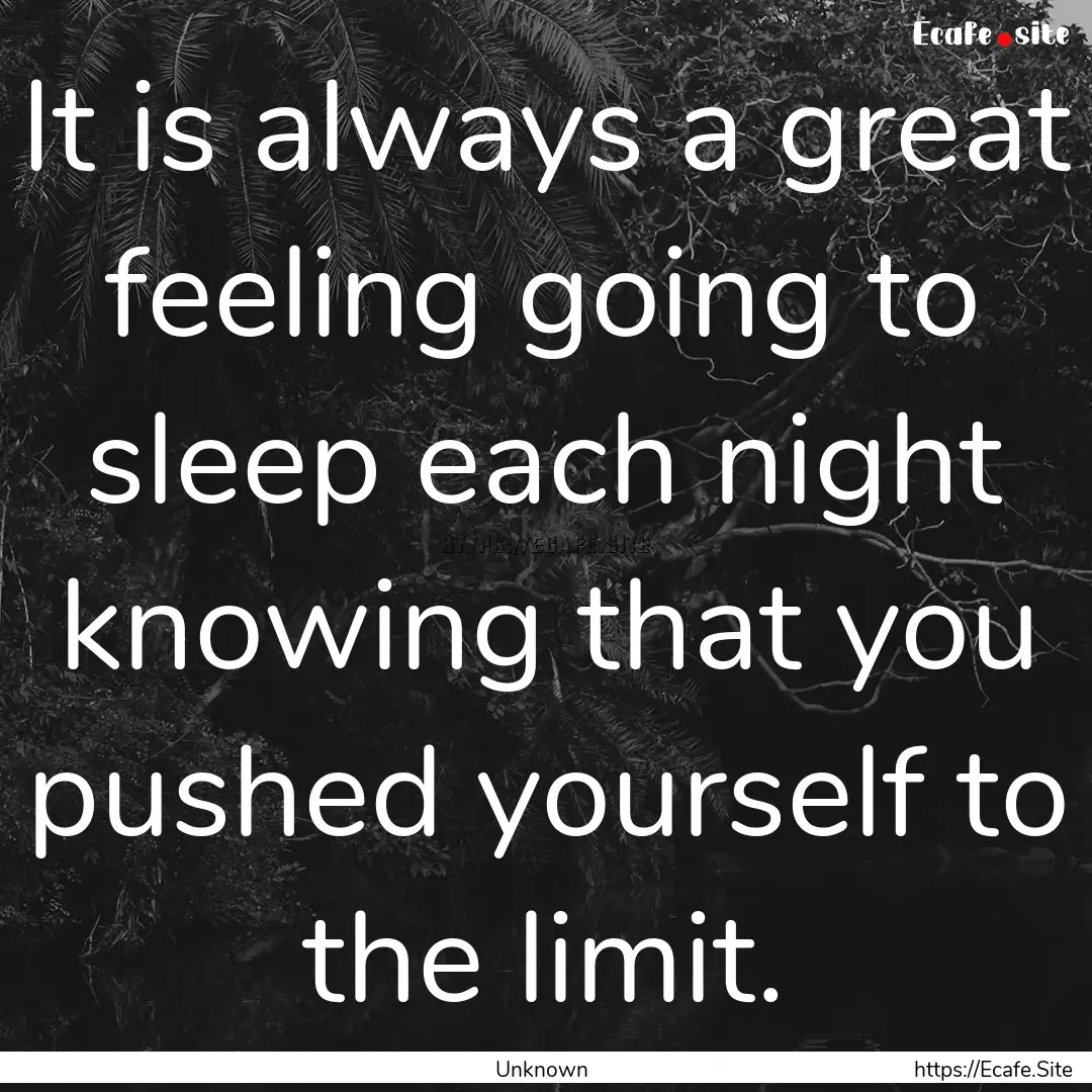 It is always a great feeling going to sleep.... : Quote by Unknown