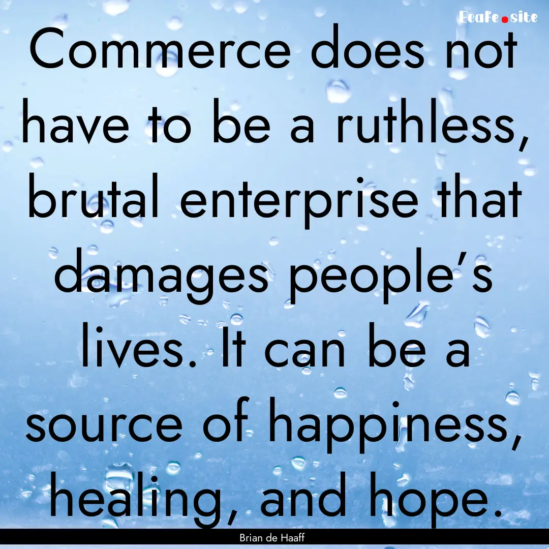 Commerce does not have to be a ruthless,.... : Quote by Brian de Haaff