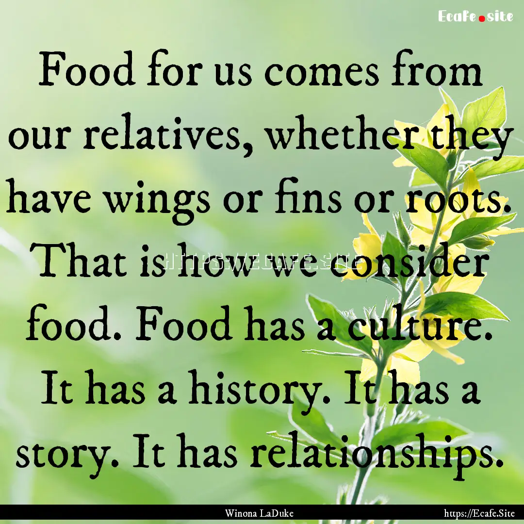 Food for us comes from our relatives, whether.... : Quote by Winona LaDuke