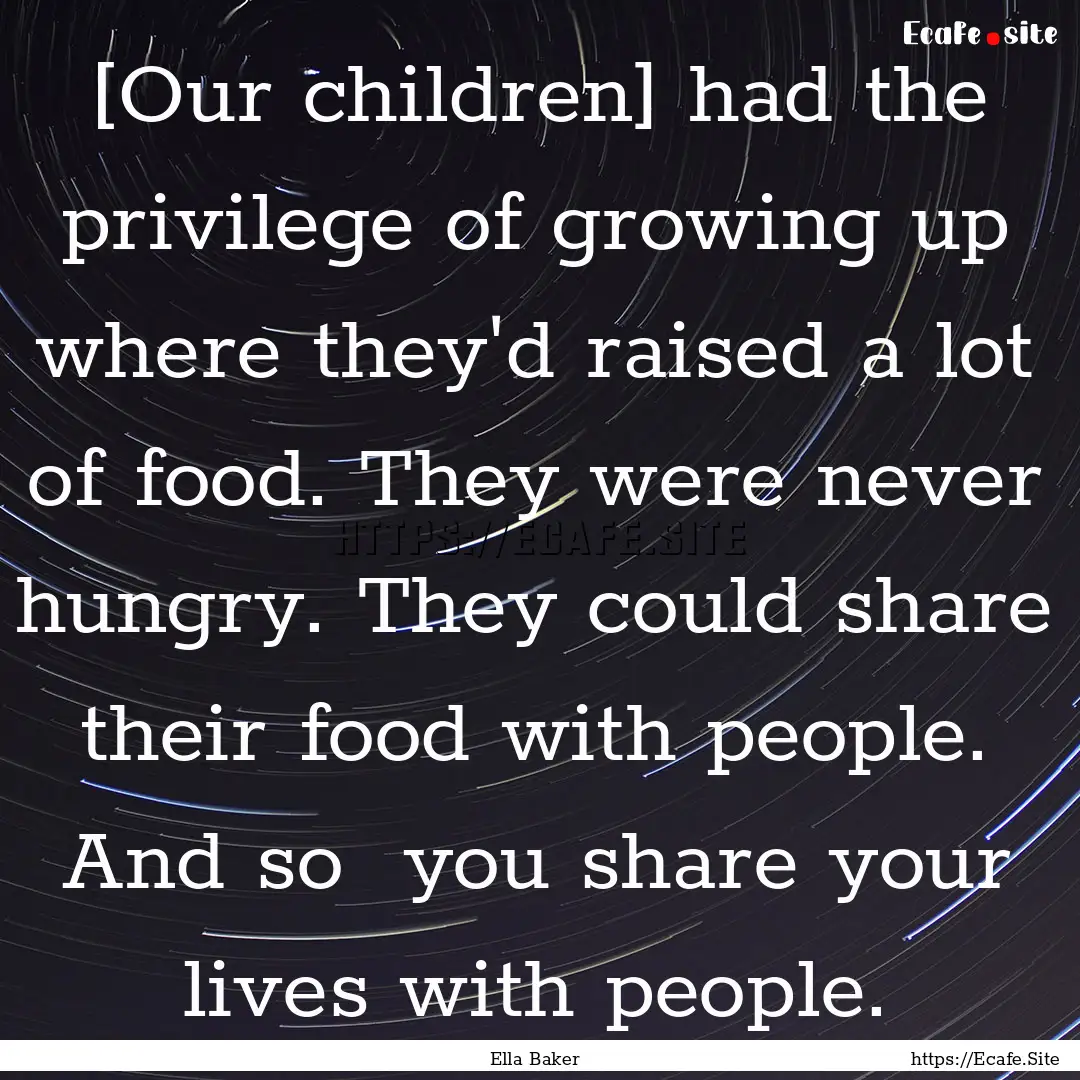 [Our children] had the privilege of growing.... : Quote by Ella Baker