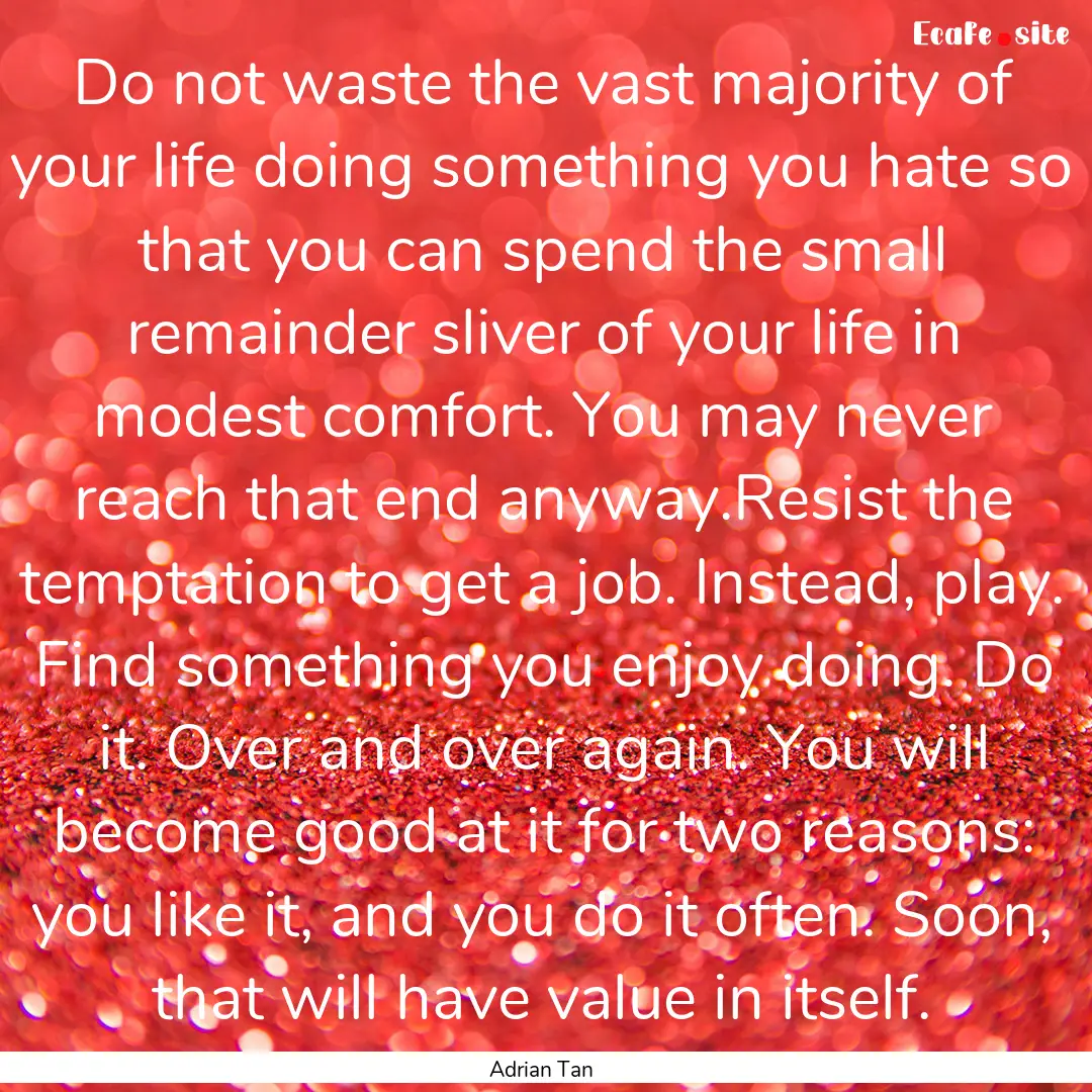 Do not waste the vast majority of your life.... : Quote by Adrian Tan