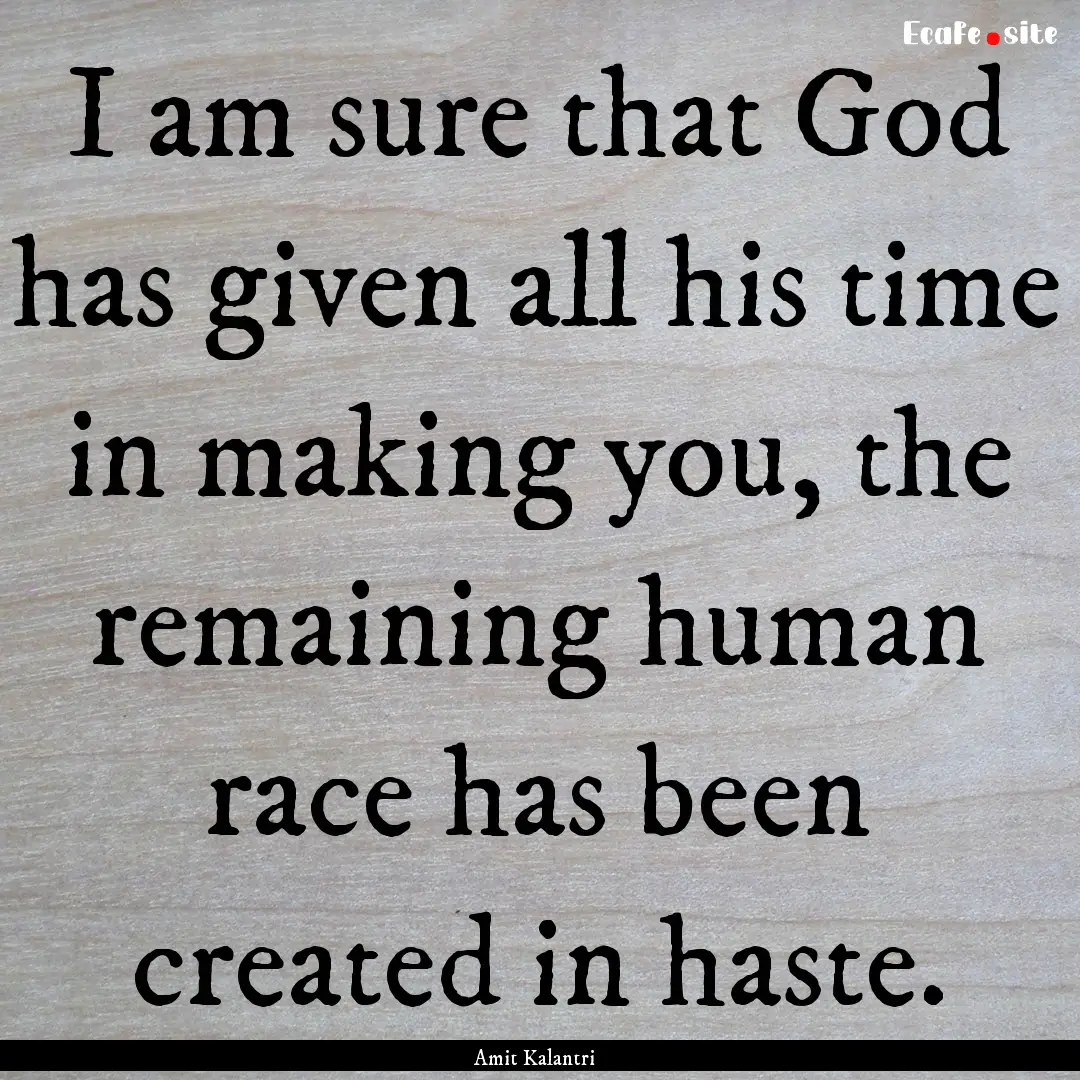 I am sure that God has given all his time.... : Quote by Amit Kalantri