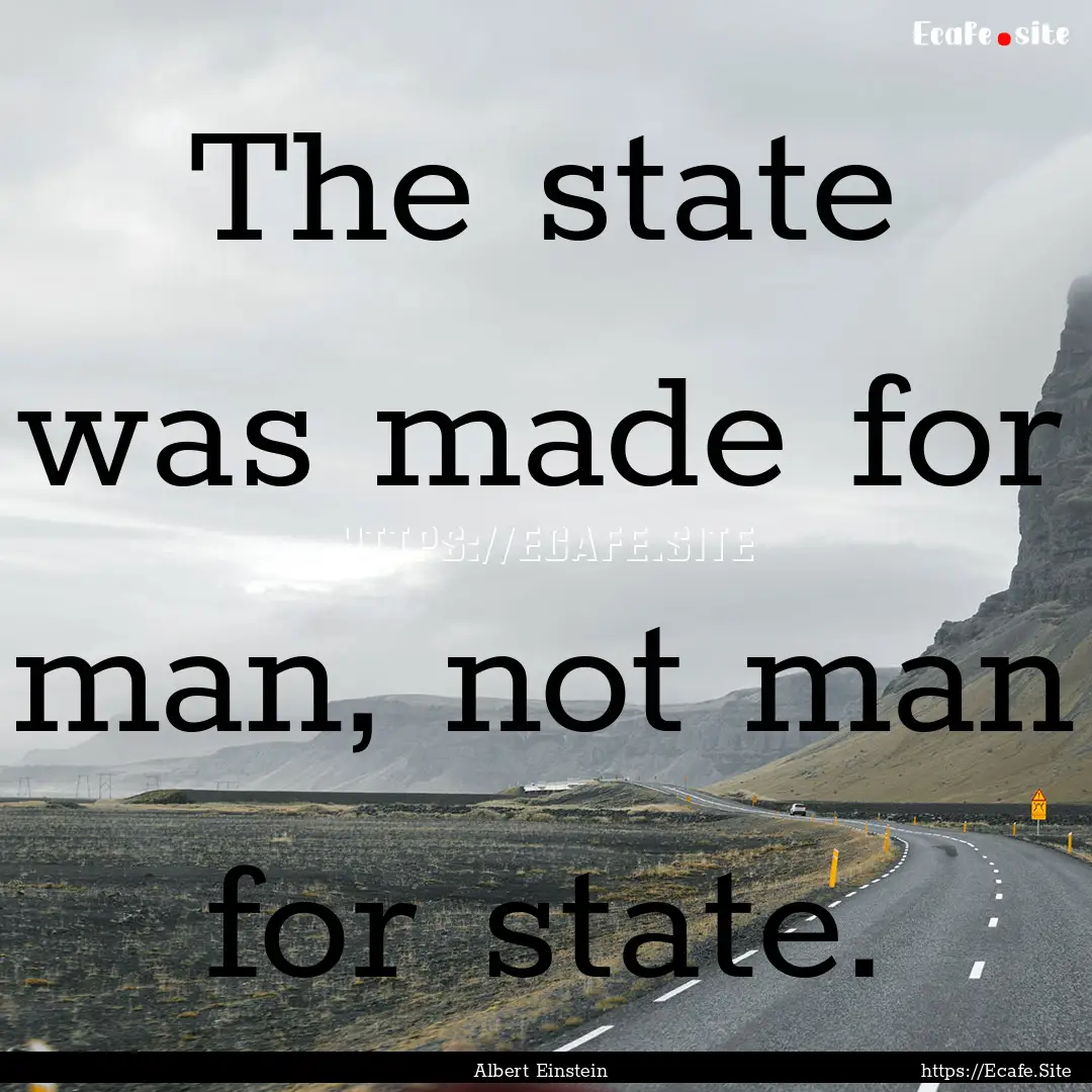 The state was made for man, not man for state..... : Quote by Albert Einstein