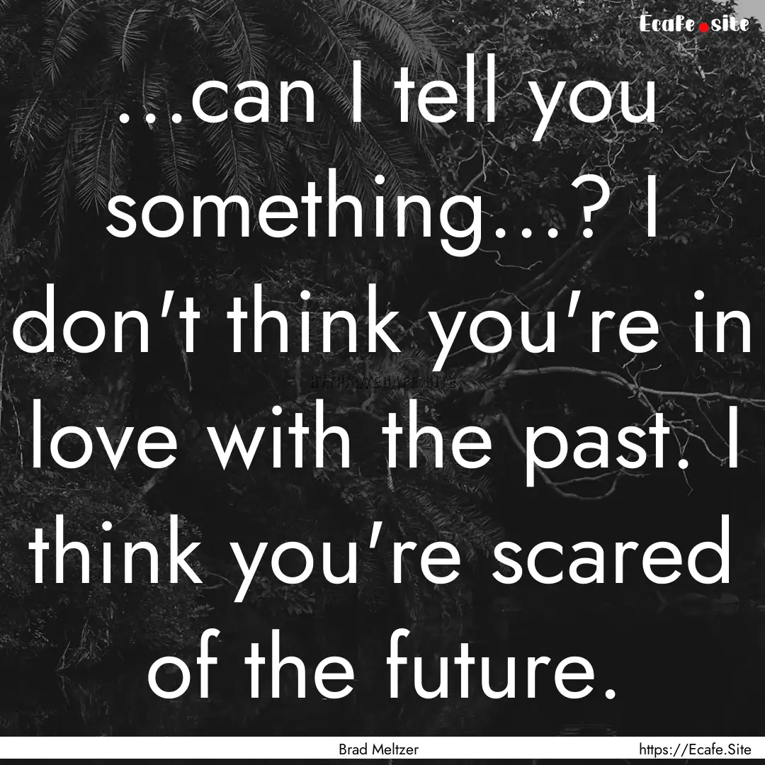 ...can I tell you something...? I don't think.... : Quote by Brad Meltzer