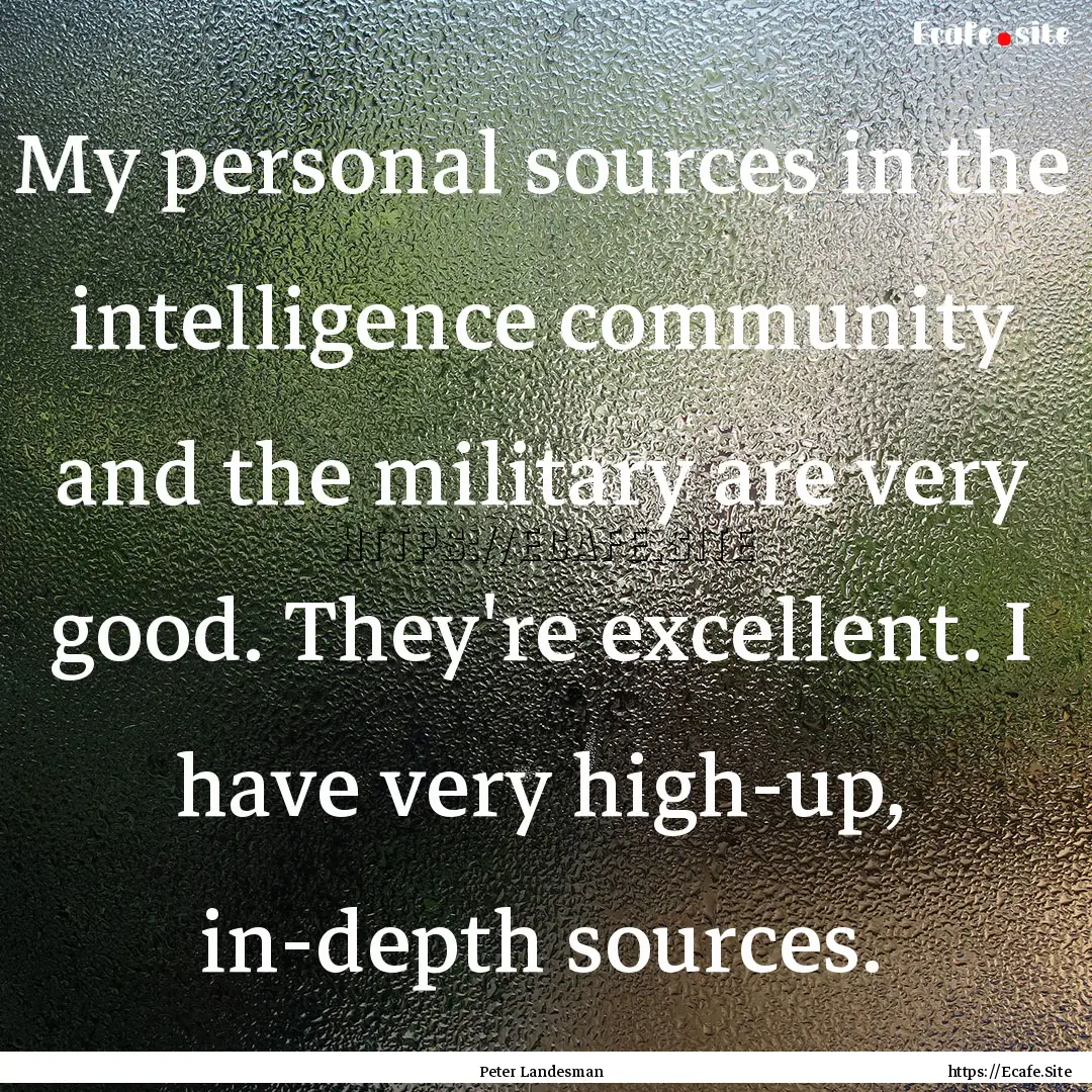 My personal sources in the intelligence community.... : Quote by Peter Landesman