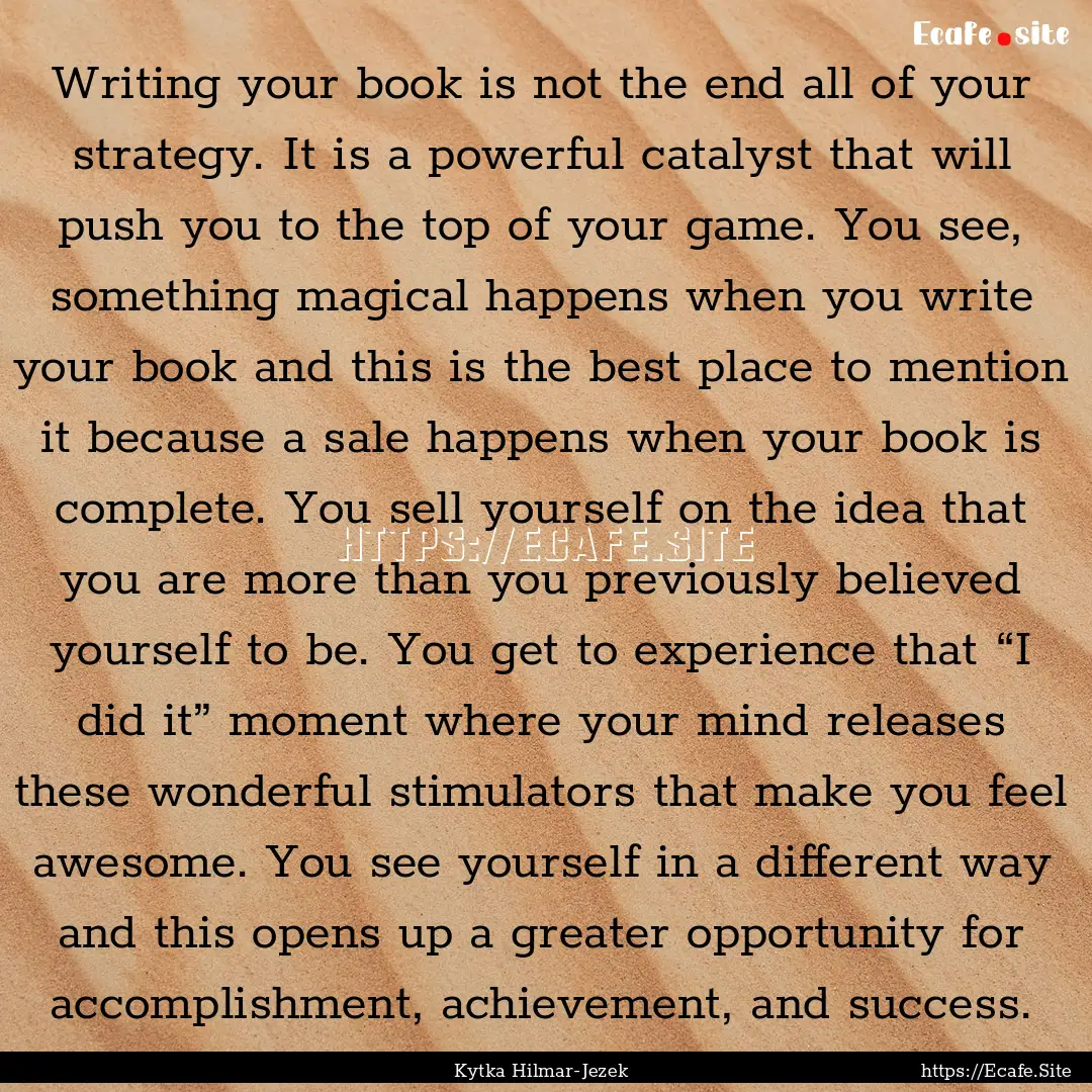 Writing your book is not the end all of your.... : Quote by Kytka Hilmar-Jezek