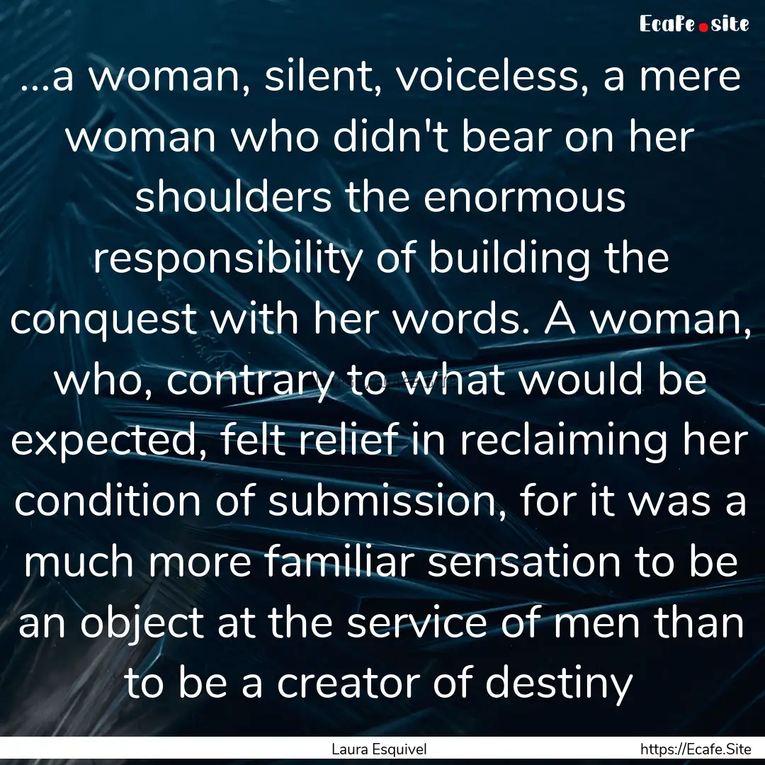 ...a woman, silent, voiceless, a mere woman.... : Quote by Laura Esquivel