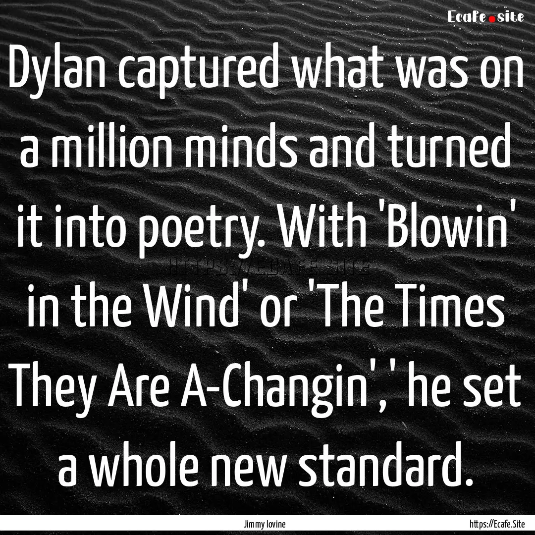 Dylan captured what was on a million minds.... : Quote by Jimmy Iovine