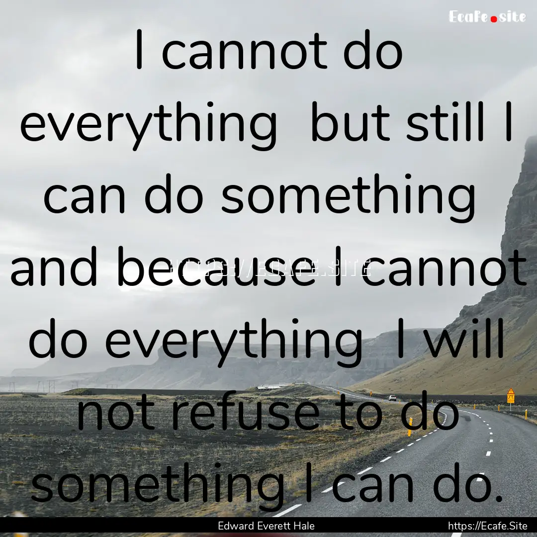 I cannot do everything but still I can do.... : Quote by Edward Everett Hale