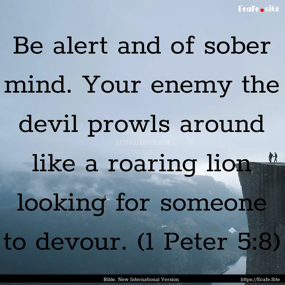 Be alert and of sober mind. Your enemy the.... : Quote by Bible. New International Version