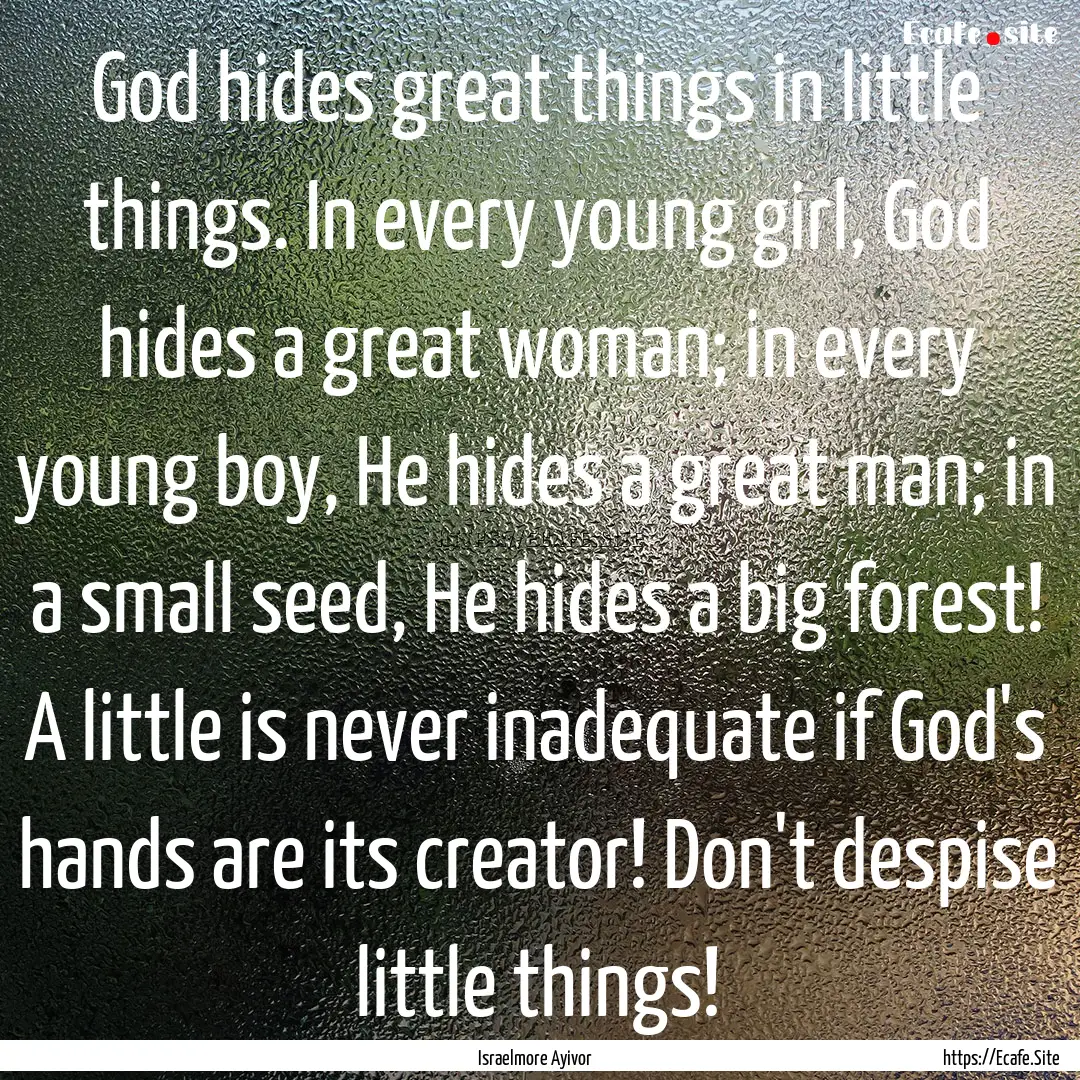 God hides great things in little things..... : Quote by Israelmore Ayivor