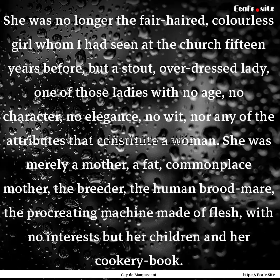 She was no longer the fair-haired, colourless.... : Quote by Guy de Maupassant