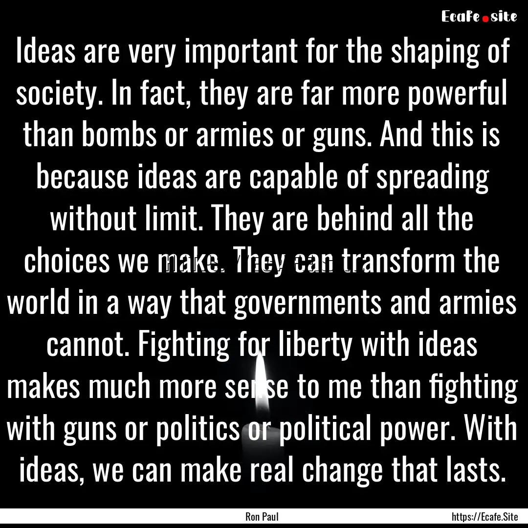 Ideas are very important for the shaping.... : Quote by Ron Paul