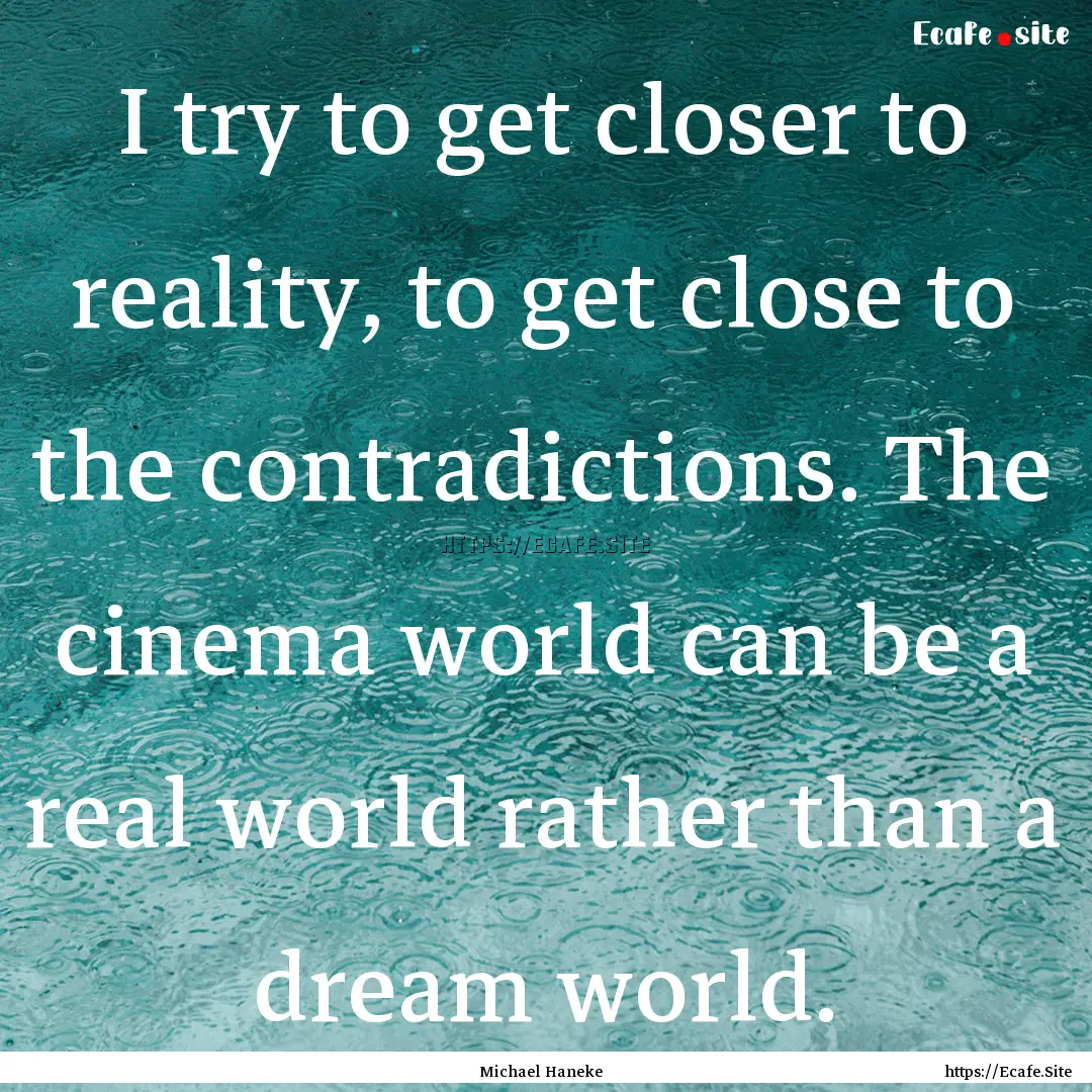 I try to get closer to reality, to get close.... : Quote by Michael Haneke