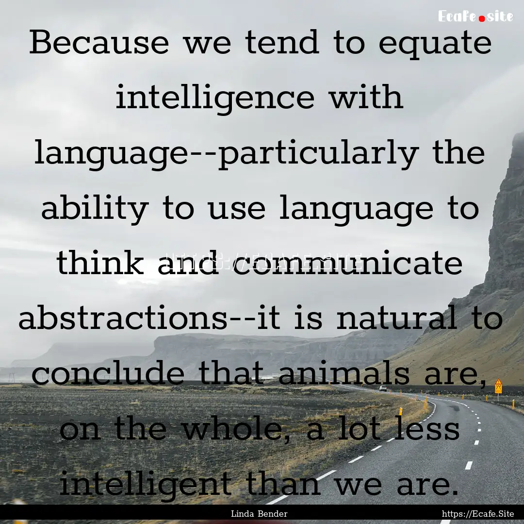 Because we tend to equate intelligence with.... : Quote by Linda Bender