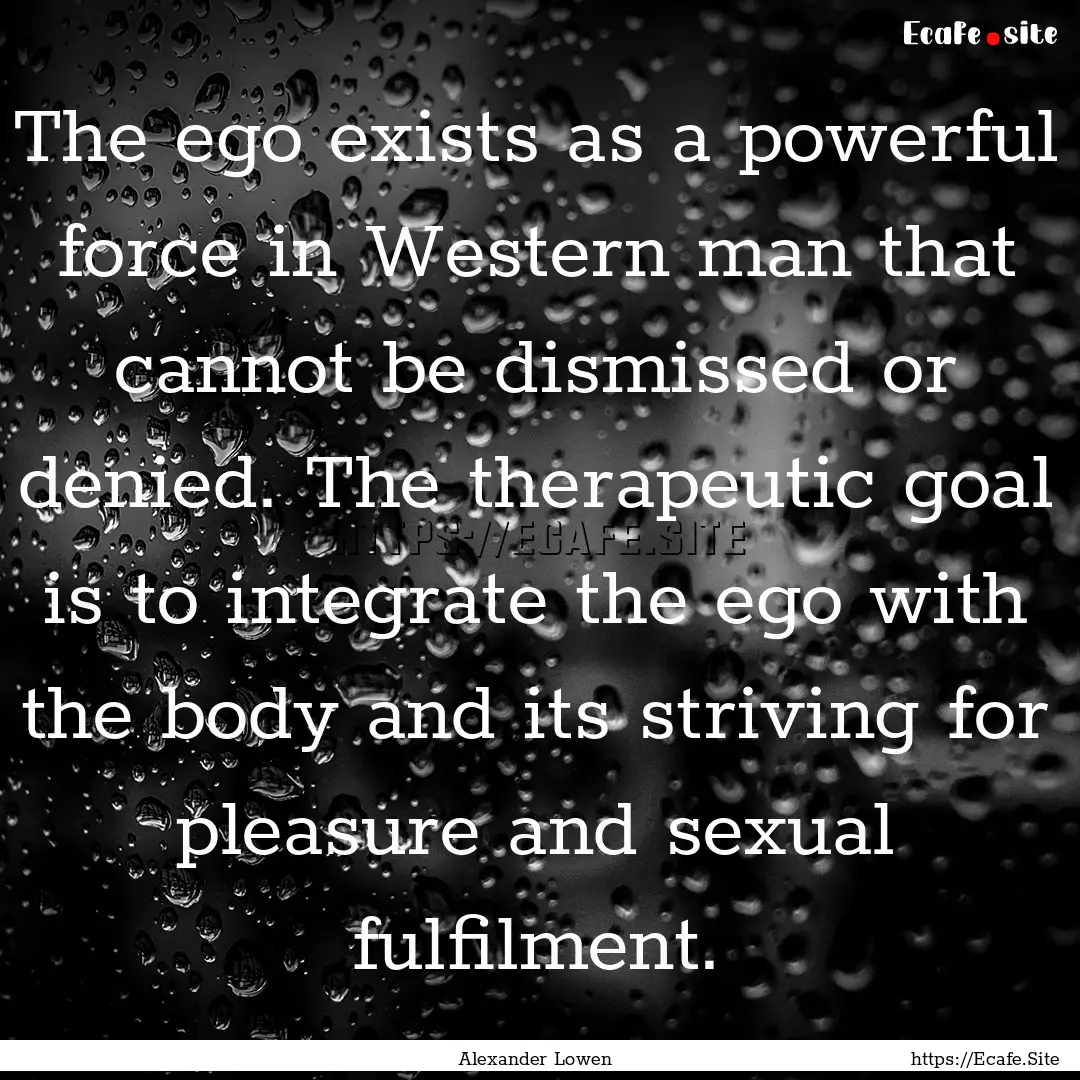 The ego exists as a powerful force in Western.... : Quote by Alexander Lowen