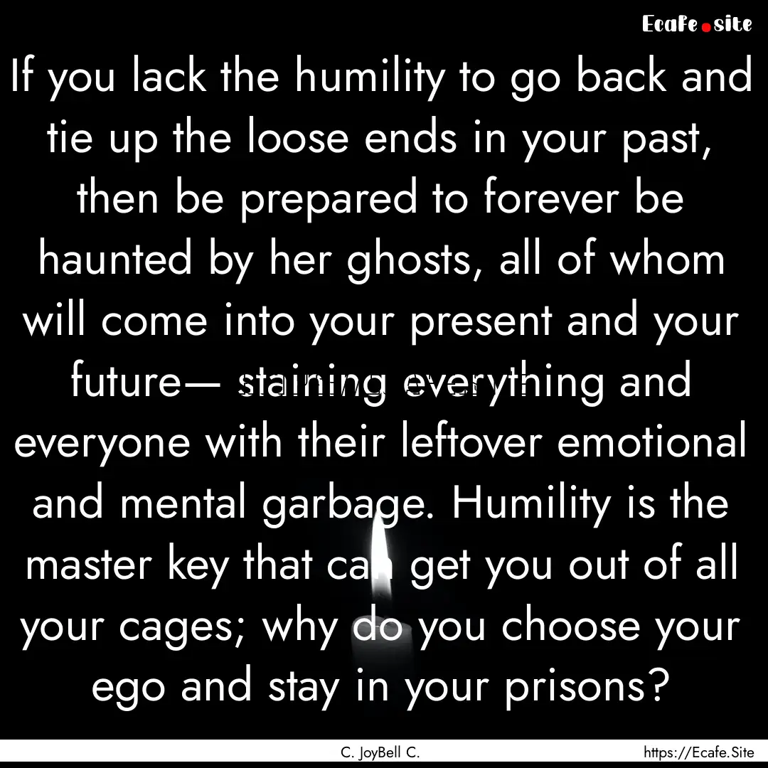 If you lack the humility to go back and tie.... : Quote by C. JoyBell C.