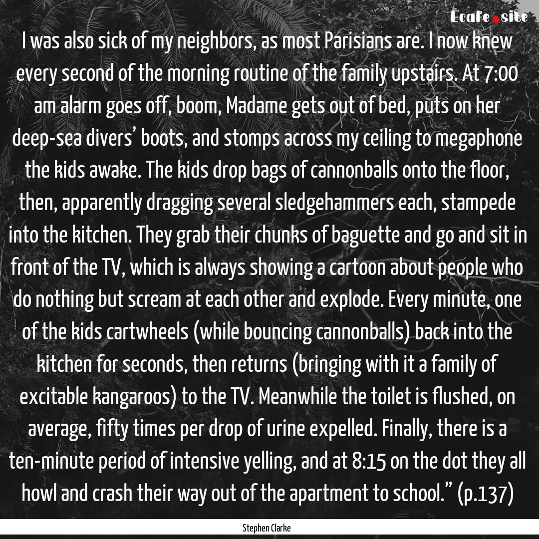 I was also sick of my neighbors, as most.... : Quote by Stephen Clarke