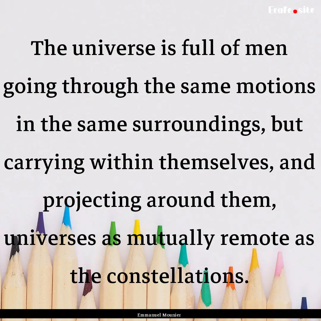 The universe is full of men going through.... : Quote by Emmanuel Mounier