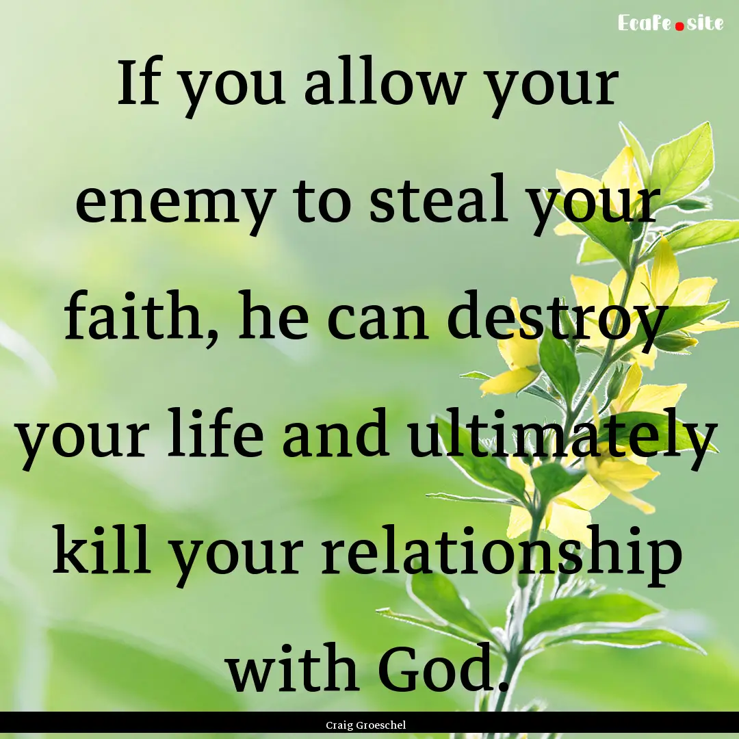 If you allow your enemy to steal your faith,.... : Quote by Craig Groeschel