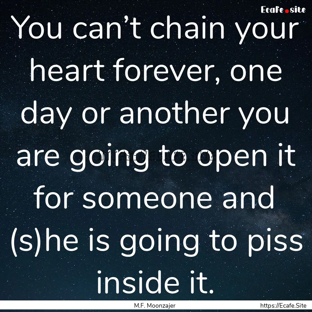 You can’t chain your heart forever, one.... : Quote by M.F. Moonzajer