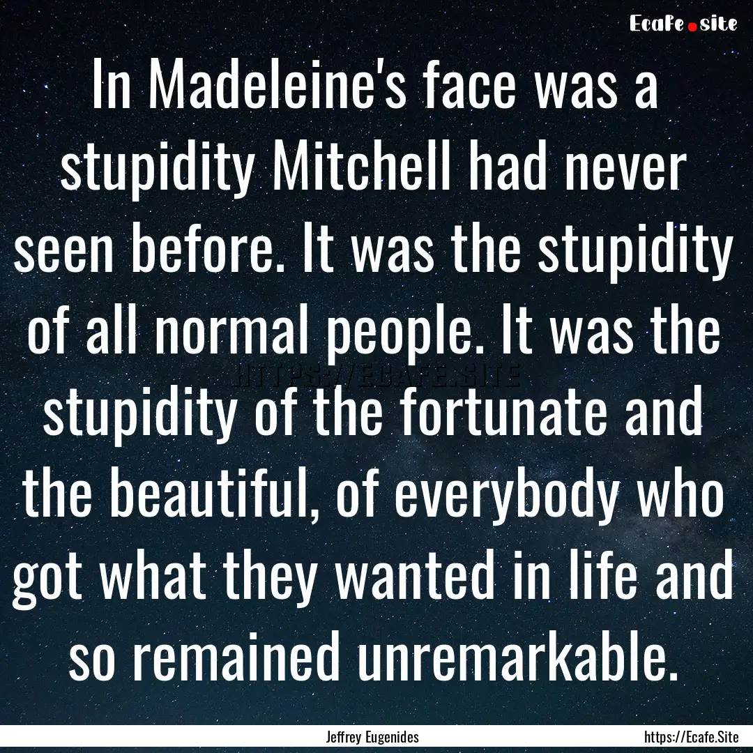 In Madeleine's face was a stupidity Mitchell.... : Quote by Jeffrey Eugenides