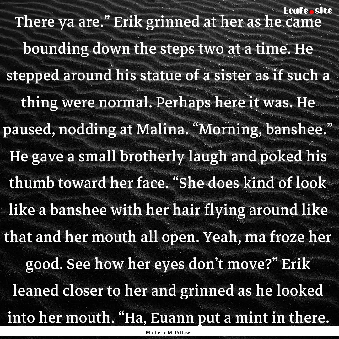 There ya are.” Erik grinned at her as he.... : Quote by Michelle M. Pillow