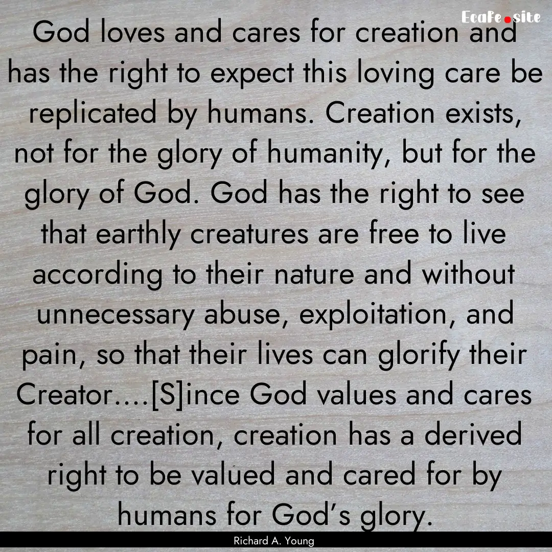 God loves and cares for creation and has.... : Quote by Richard A. Young