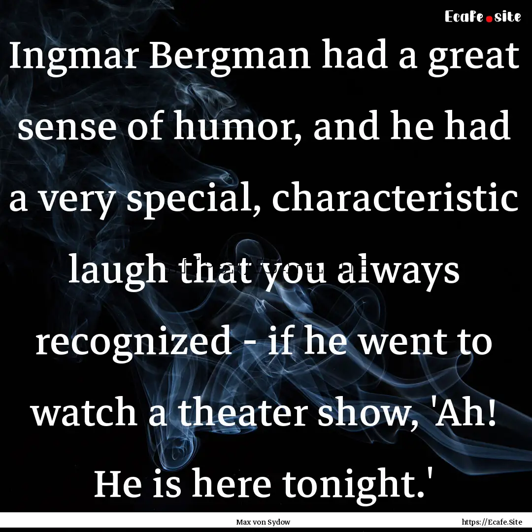 Ingmar Bergman had a great sense of humor,.... : Quote by Max von Sydow