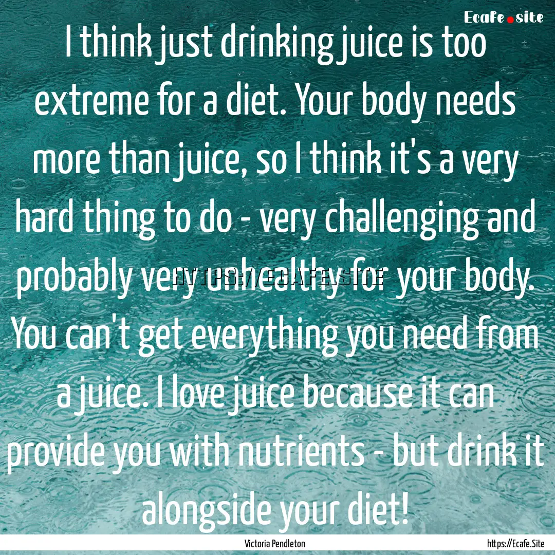 I think just drinking juice is too extreme.... : Quote by Victoria Pendleton