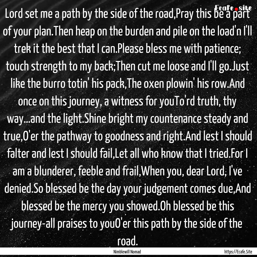 Lord set me a path by the side of the road,Pray.... : Quote by Nimblewill Nomad