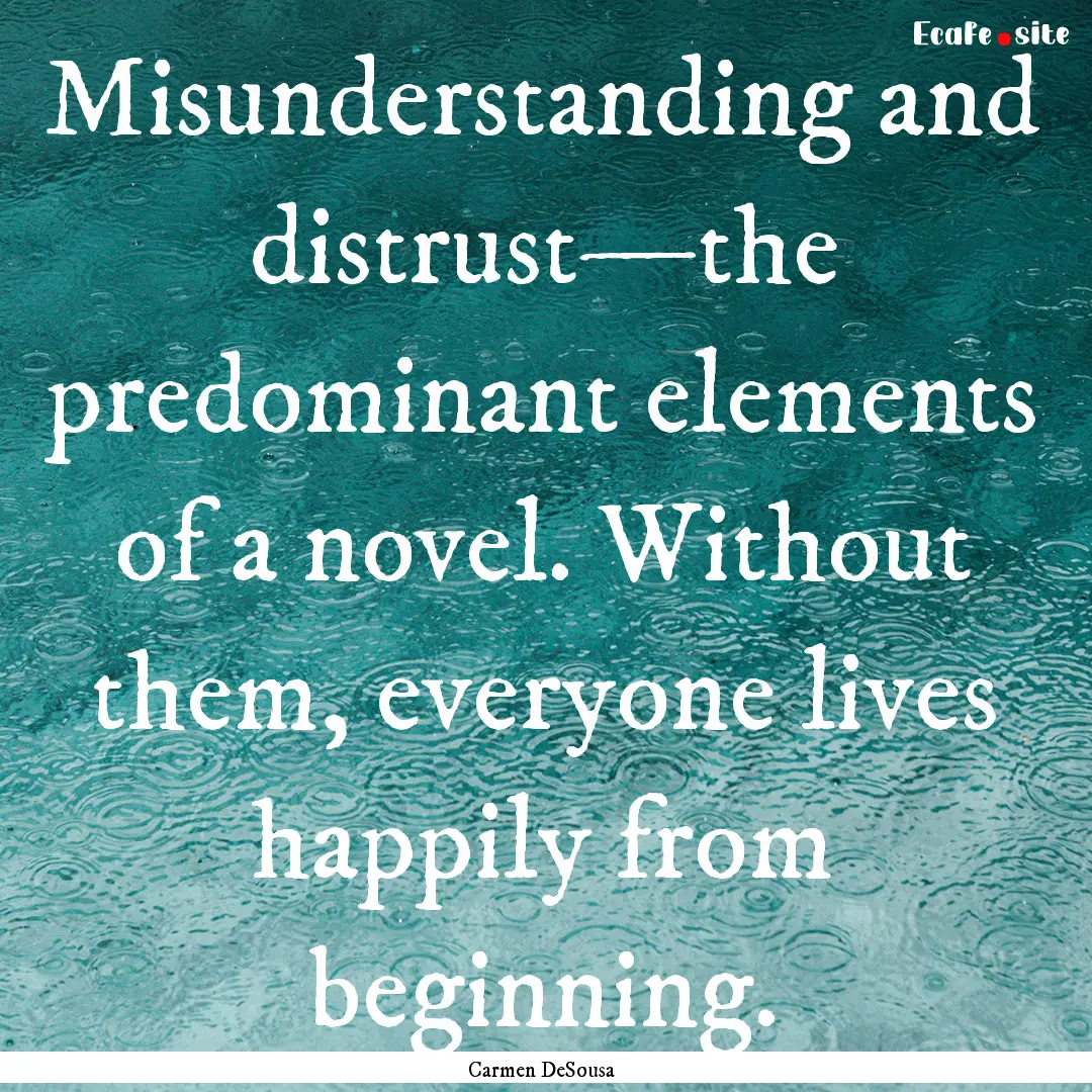 Misunderstanding and distrust—the predominant.... : Quote by Carmen DeSousa