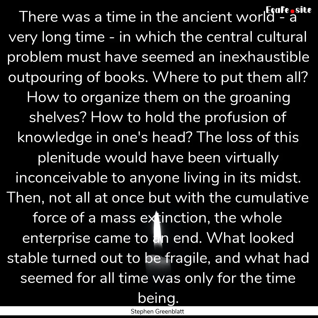 There was a time in the ancient world - a.... : Quote by Stephen Greenblatt