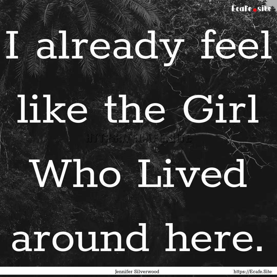 I already feel like the Girl Who Lived around.... : Quote by Jennifer Silverwood