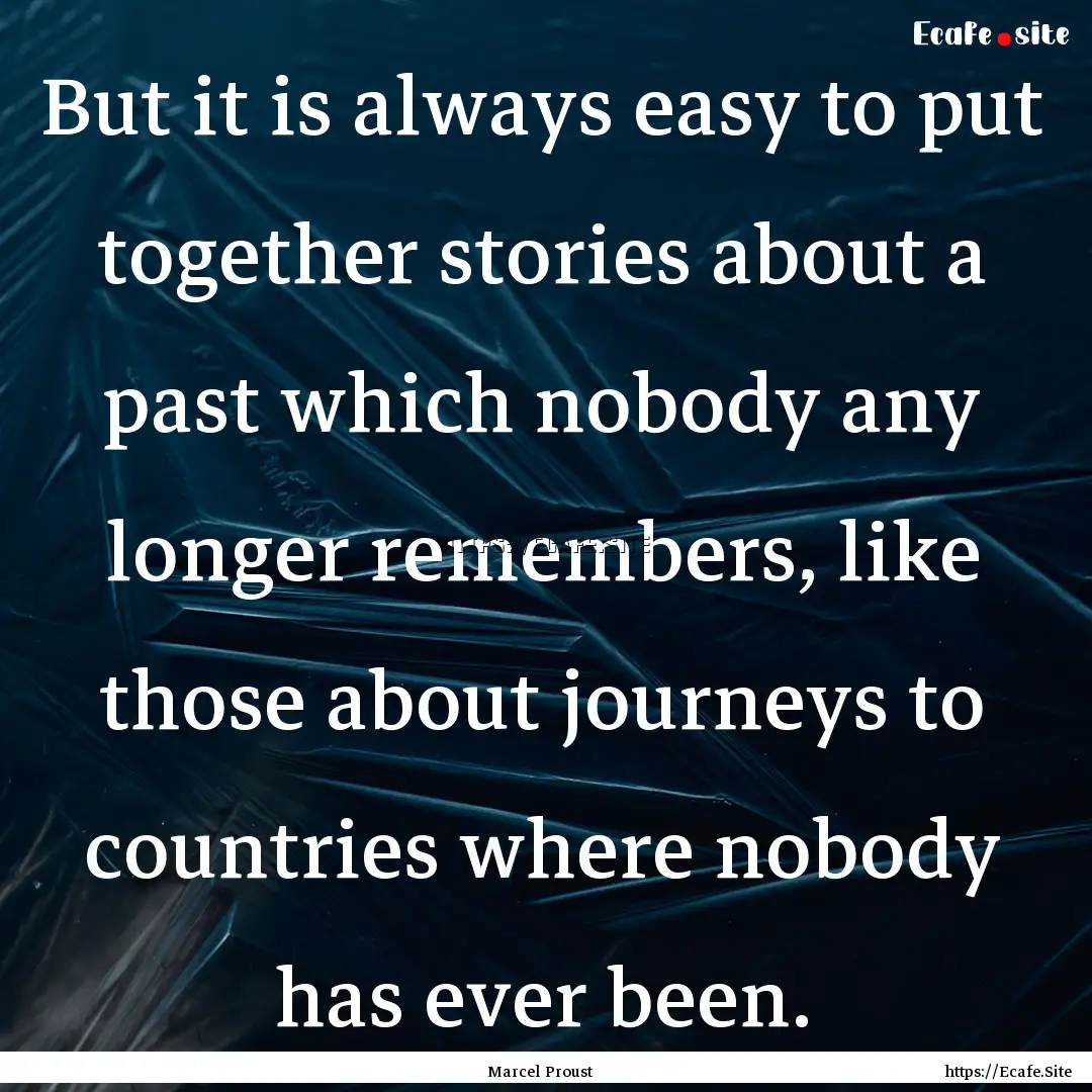 But it is always easy to put together stories.... : Quote by Marcel Proust