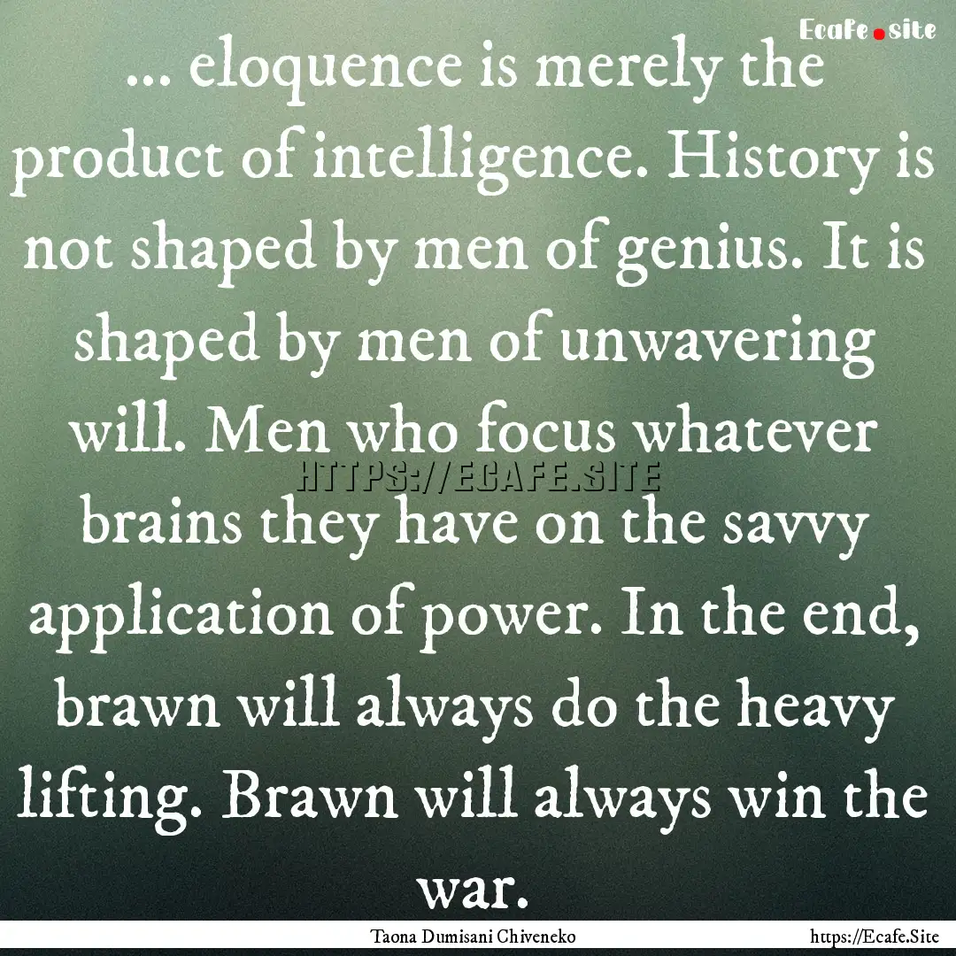 ... eloquence is merely the product of intelligence..... : Quote by Taona Dumisani Chiveneko