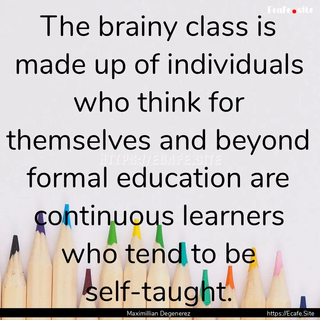 The brainy class is made up of individuals.... : Quote by Maximillian Degenerez