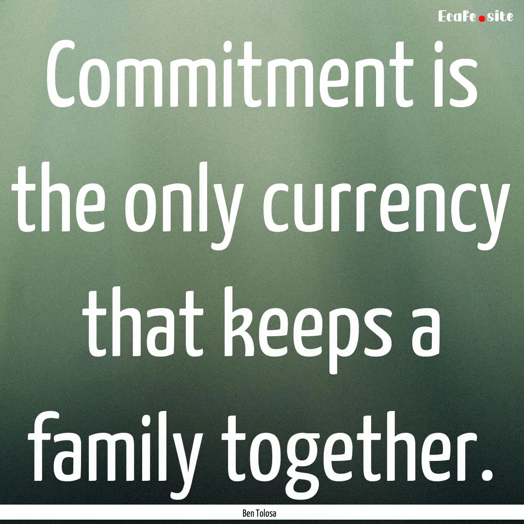 Commitment is the only currency that keeps.... : Quote by Ben Tolosa