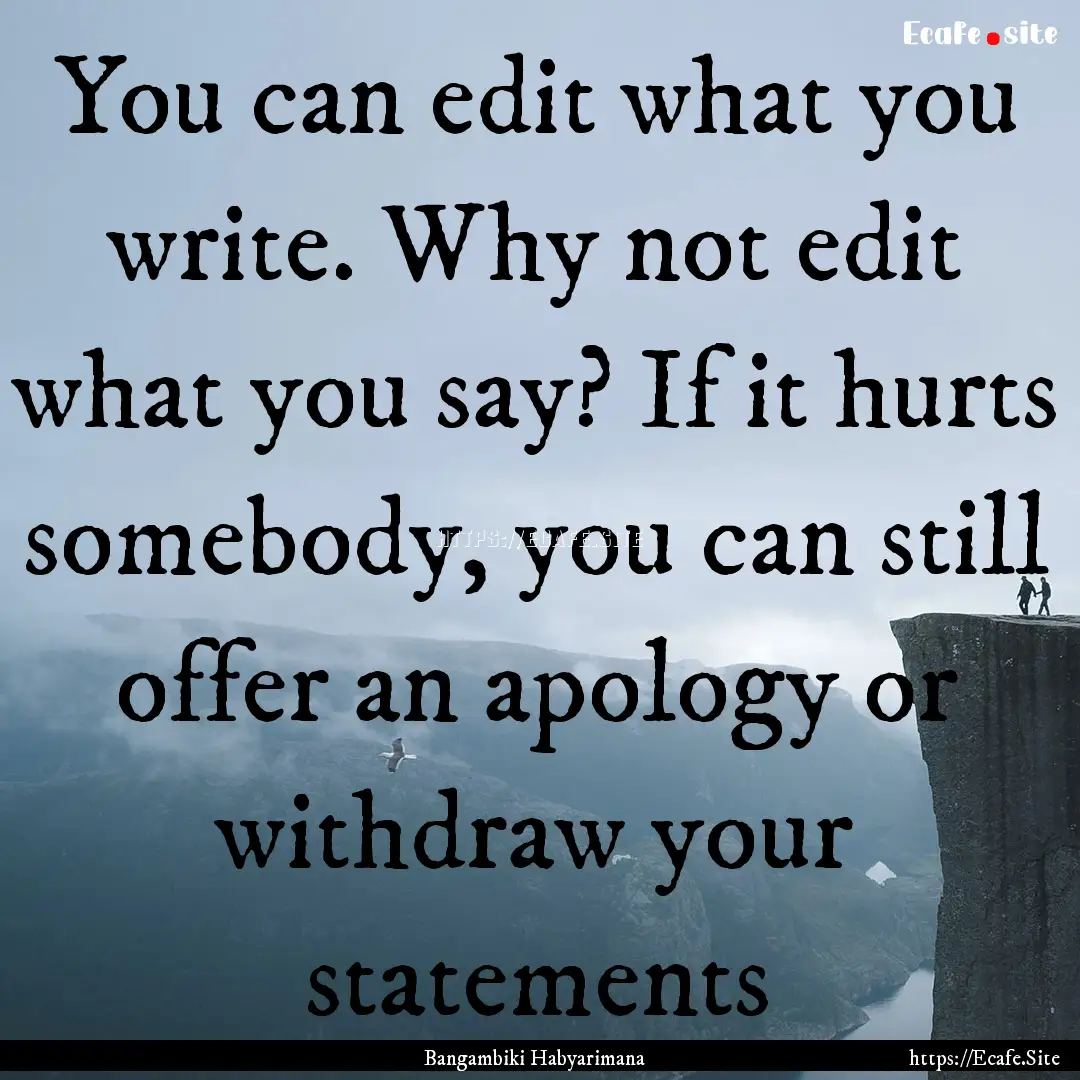 You can edit what you write. Why not edit.... : Quote by Bangambiki Habyarimana