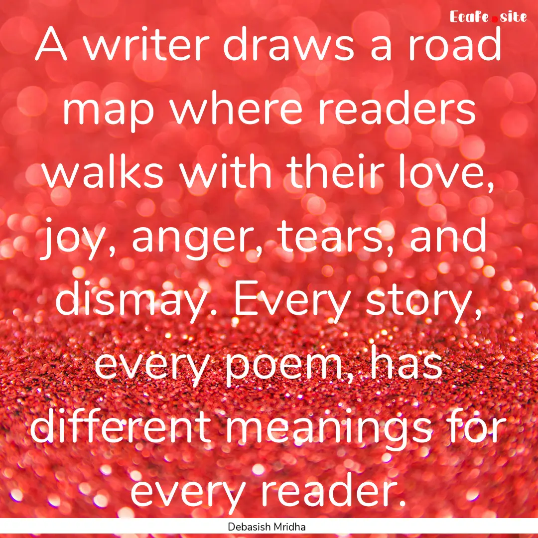 A writer draws a road map where readers walks.... : Quote by Debasish Mridha