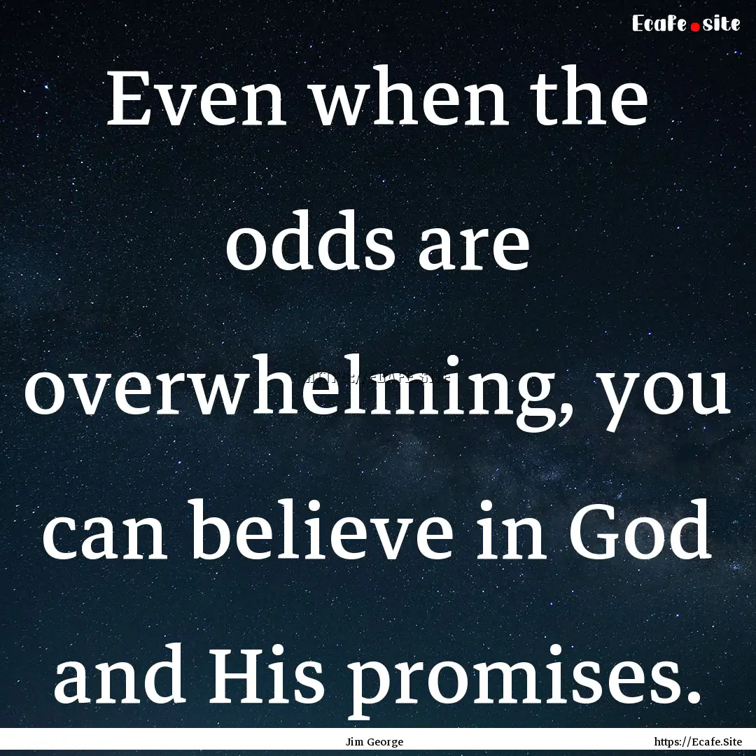 Even when the odds are overwhelming, you.... : Quote by Jim George