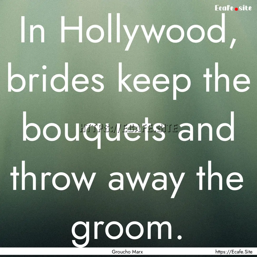 In Hollywood, brides keep the bouquets and.... : Quote by Groucho Marx