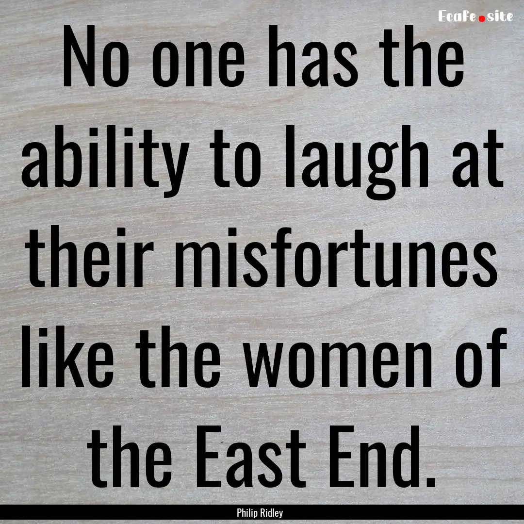 No one has the ability to laugh at their.... : Quote by Philip Ridley