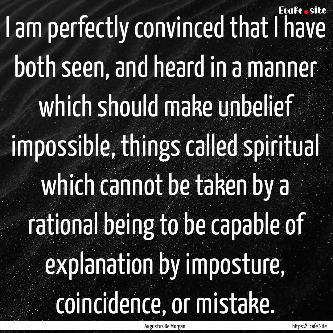 I am perfectly convinced that I have both.... : Quote by Augustus De Morgan