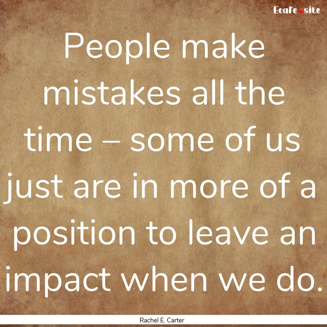 People make mistakes all the time – some.... : Quote by Rachel E. Carter