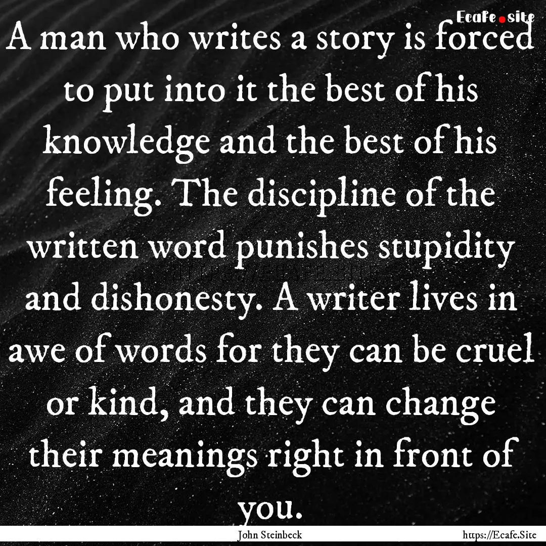 A man who writes a story is forced to put.... : Quote by John Steinbeck