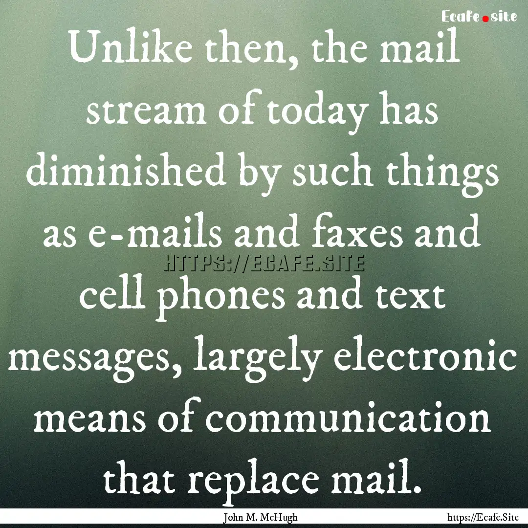 Unlike then, the mail stream of today has.... : Quote by John M. McHugh