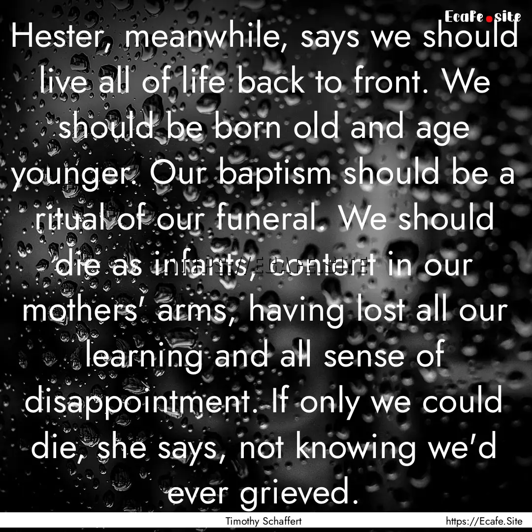 Hester, meanwhile, says we should live all.... : Quote by Timothy Schaffert