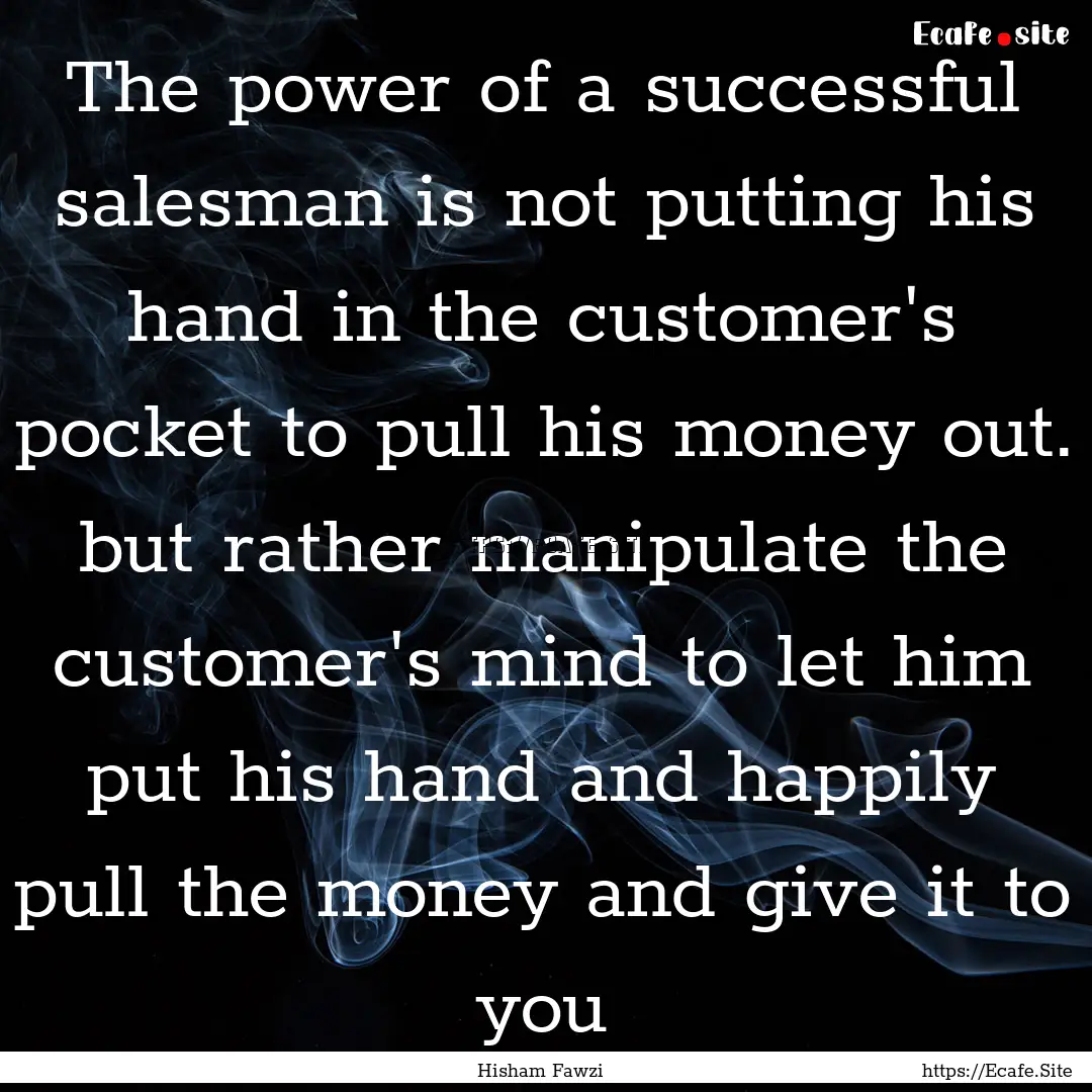 The power of a successful salesman is not.... : Quote by Hisham Fawzi