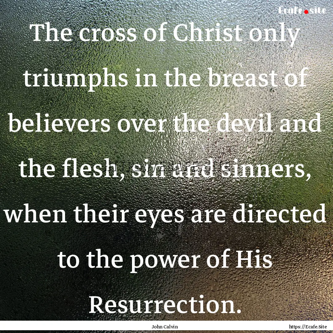 The cross of Christ only triumphs in the.... : Quote by John Calvin